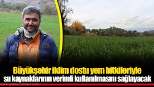 Büyükşehir iklim dostu yem bitkileriyle su kaynaklarının verimli kullanılmasını sağlayacak
