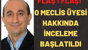 O MECLİS ÜYESİ HAKKINDA İNCELEME BAŞLATILDI