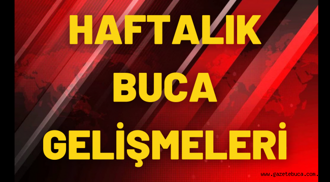 HAFTALIK BUCA GELİŞMELERİ