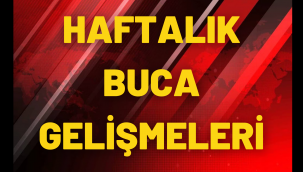 HAFTALIK BUCA GELİŞMELERİ