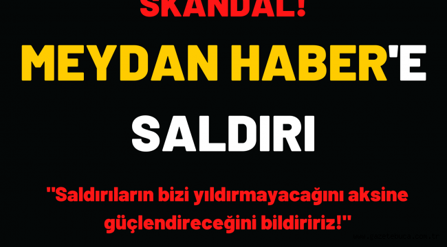 MEYDAN HABER'E SALDIRI