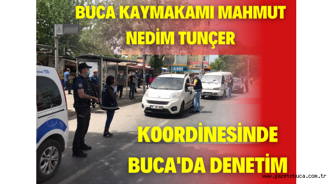 BUCA'DA SIKI DENETİMLER DEVAM EDİYOR!