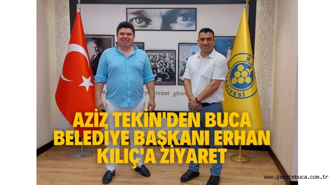 AZİZ TEKİN'DEN BUCA BELEDİYE BAŞKANI ERHAN KILIÇ'A ZİYARET