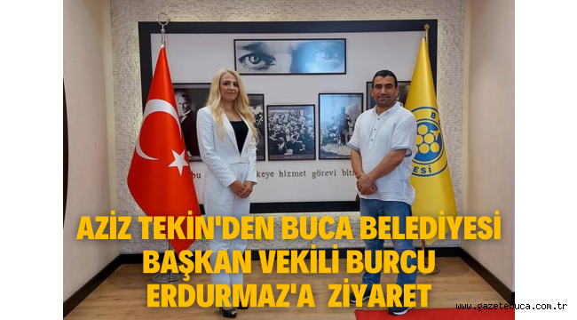 AZİZ TEKİN'DEN BUCA BELEDİYESİ BAŞKAN VEKİLİ BURCU ERDURMAZ'A ZİYARET