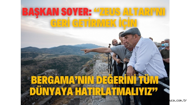 Başkan Soyer: "Zeus Altarı'nı geri getirmek için Bergama'nın değerini tüm dünyaya hatırlatmalıyız"