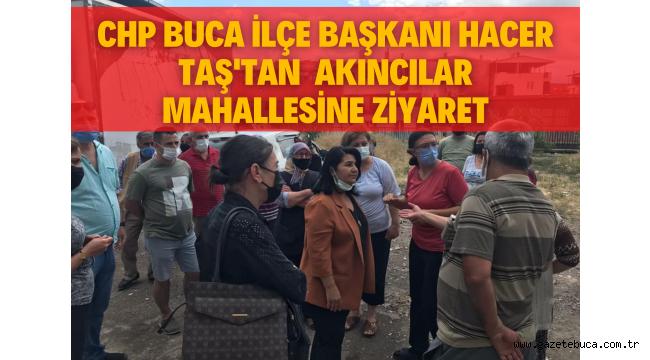 CHP BUCA İLÇE BAŞKANI HACER TAŞ'TAN AKINCILAR MAHALLESİNE ZİYARET 