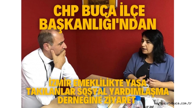 CHP Buca İlçe Başkanlığı'ndan İzmir Emeklilikte Yaşa Takılanlar Sosyal Yardımlaşma Derneğine ziyaret 