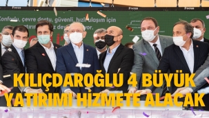 Kılıçdaroğlu 4 büyük yatırımı hizmete alacak
