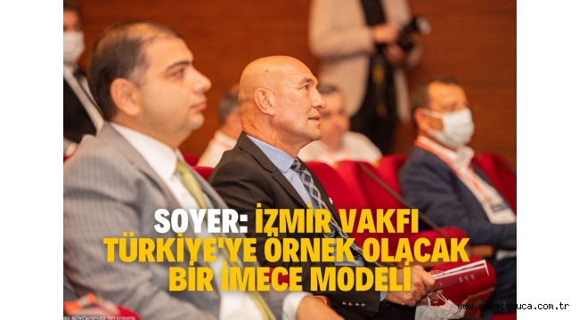 Soyer: İzmir Vakfı Türkiye'ye örnek olacak bir imece modeli