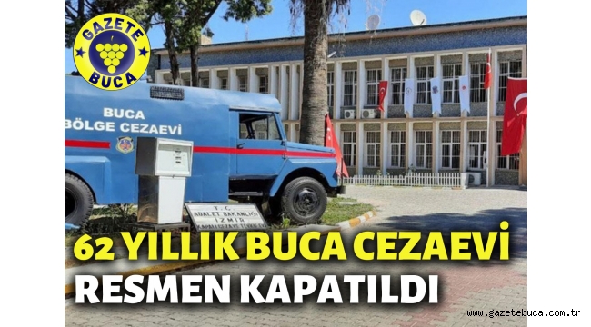 62 YILLIK BUCA CEZAEVİ RESMEN KAPATILDI