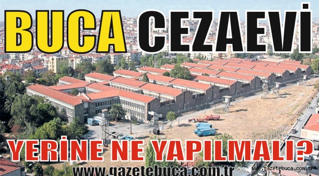 BUCA CEZAEVİ YERİNE SİZCE NE YAPILMALI?