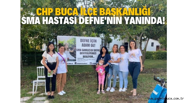 CHP BUCA İLÇE BAŞKANLIĞI SMA HASTASI DEFNE'NİN YANINDA!