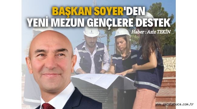 BAŞKAN SOYER'DEN YENİ MEZUN GENÇLERE DESTEK!