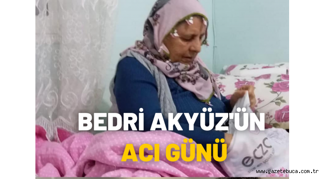 BEDRİ AKYÜZ 'ÜN ACI GÜNÜ