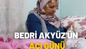BEDRİ AKYÜZ 'ÜN ACI GÜNÜ