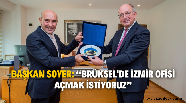 Başkan Soyer: "Brüksel'de İzmir ofisi açmak istiyoruz"
