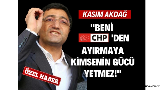 BENİ CHP'DEN KOPARMAYA KİMSENİN GÜCÜ YETMEZ!