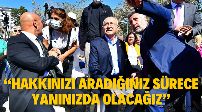 "Hakkınızı aradığınız sürece yanınızda olacağız"