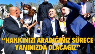 "Hakkınızı aradığınız sürece yanınızda olacağız"