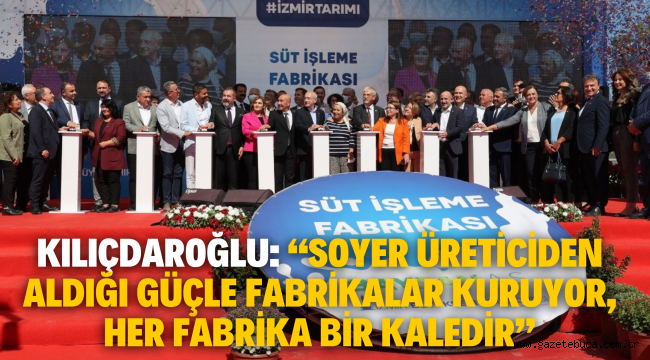  Kılıçdaroğlu: "Soyer üreticiden aldığı güçle fabrikalar kuruyor, her fabrika bir kaledir"