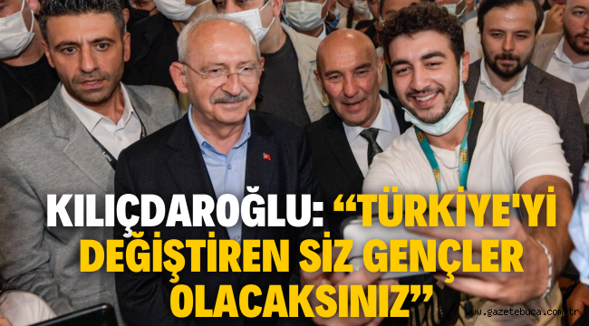 Kılıçdaroğlu: "Türkiye'yi değiştiren siz gençler olacaksınız"