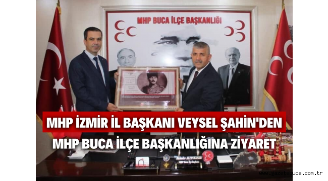 MHP İZMİR İL BAŞKANI VEYSEL ŞAHİN'DEN MHP BUCA İLÇE BAŞKANLIĞINA ZİYARET