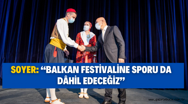 Soyer: "Balkan festivaline sporu da dâhil edeceğiz"