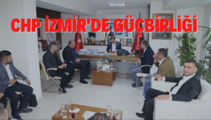 CHP İZMİR'DE GÜÇBİRLİĞİ