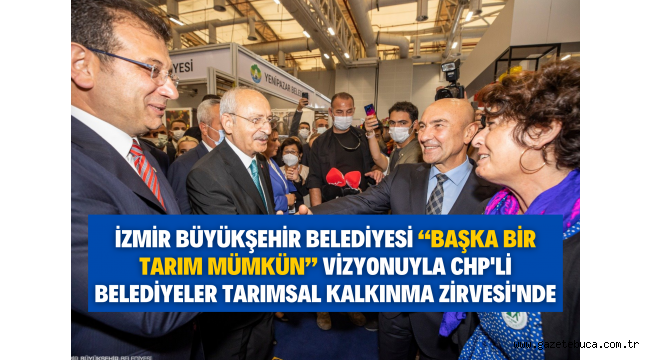 İzmir Büyükşehir Belediyesi "Başka Bir Tarım Mümkün" vizyonuyla CHP'li Belediyeler Tarımsal Kalkınma Zirvesi'nde