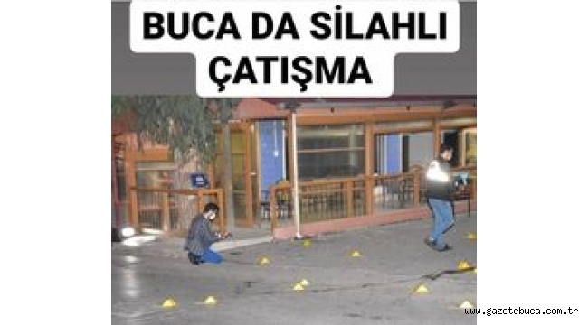 BUCA'DAKİ ÇATIŞMADA 1 KİŞİ HAYATINI KAYBETTİ 1 KİŞİNİNDE DURUMU AĞIR