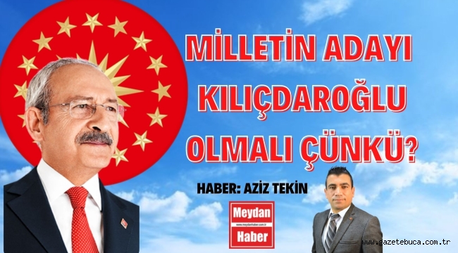 MİLLETİN ADAYI KILIÇDAROĞLU OLMALI ÇÜNKÜ? 