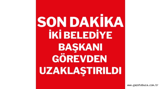 İki belediye başkanı görevden uzaklaştırıldı