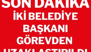 İki belediye başkanı görevden uzaklaştırıldı