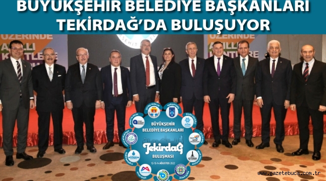 11 BÜYÜKŞEHİR BELEDİYE BAŞKANI TEKİRDAĞ'DA BULUŞUYOR
