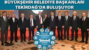 11 BÜYÜKŞEHİR BELEDİYE BAŞKANI TEKİRDAĞ'DA BULUŞUYOR