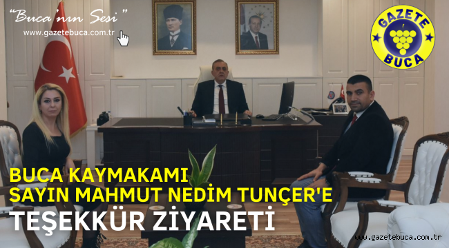 BUCA KAYMAKAMI SAYIN MAHMUT NEDİM TUNÇER'E TEŞEKKÜR ZİYARETİ