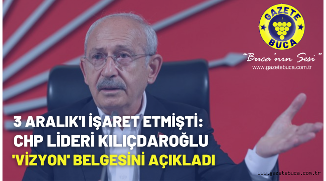 3 Aralık'ı işaret etmişti: CHP lideri Kılıçdaroğlu 'vizyon' belgesini açıkladı