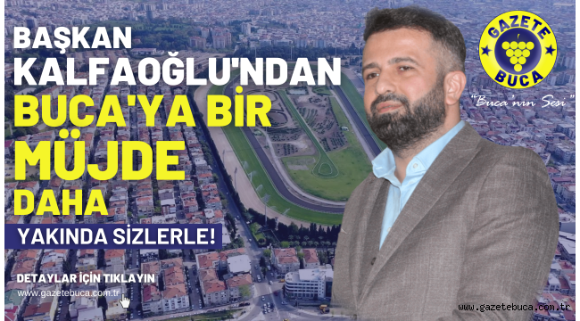 BAŞKAN KALFAOĞLU'NDAN BUCA'YA BİR MÜJDE DAHA