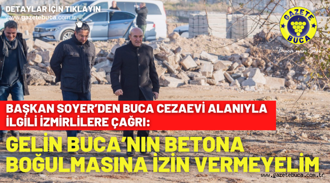  Başkan Soyer'den Buca Cezaevi alanıyla ilgili İzmirlilere çağrı: Gelin Buca'nın betona boğulmasına izin vermeyelim