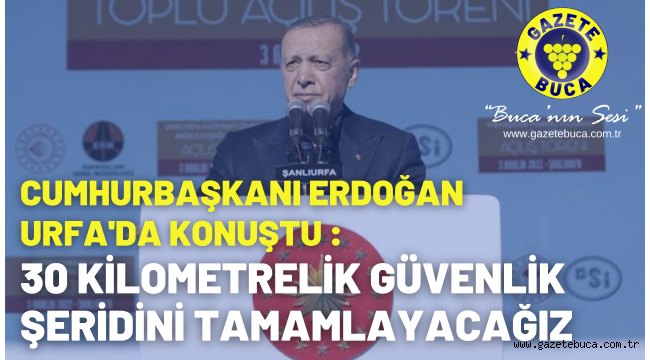 Cumhurbaşkanı Erdoğan, Urfa'da konuştu: 30 kilometrelik güvenlik şeridini tamamlayacağız