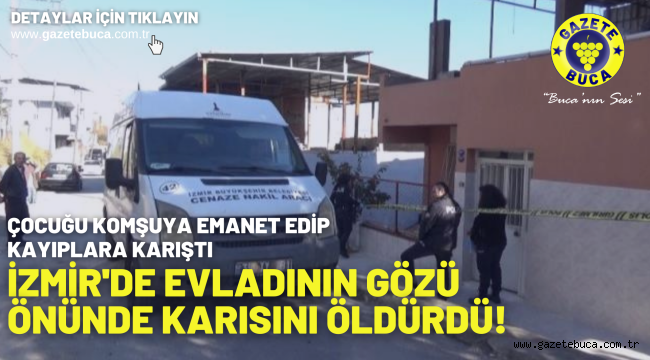 Evladının gözü önünde karısını öldürdü! Çocuğu komşuya emanet edip kayıplara karıştı