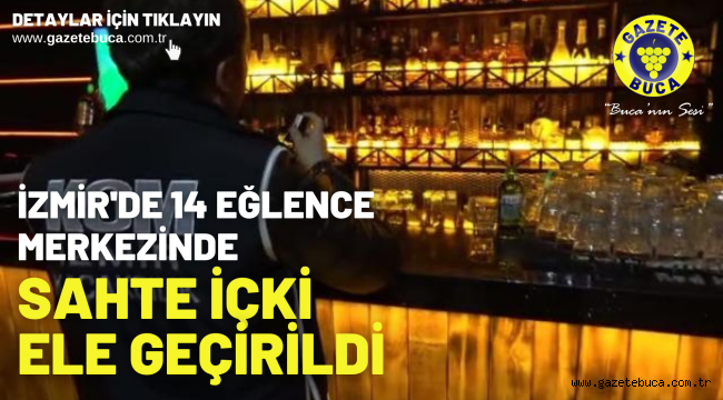 İzmir'de 14 eğlence merkezinde sahte içki ele geçirildi