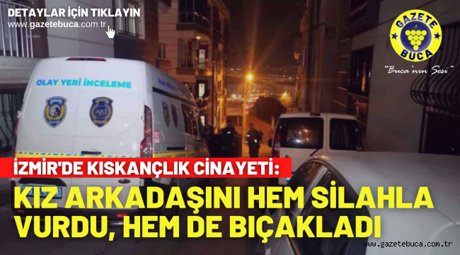 İzmir'de kıskançlık cinayeti: Kız arkadaşını hem silahla vurdu, hem de bıçakladı