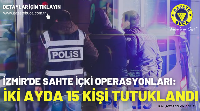 İzmir'de sahte içki operasyonları: İki ayda 15 kişi tutuklandı