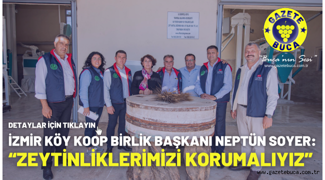 İzmir Köy Koop Birlik Başkanı Neptün Soyer: "Zeytinliklerimizi korumalıyız"