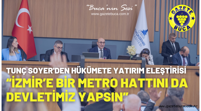 Tunç Soyer'den hükümete yatırım eleştirisi "İzmir'e bir metro hattını da devletimiz yapsın"