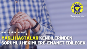 Yaşlı hastalar kendilerinden sorumlu hekimlere emanet edilecek