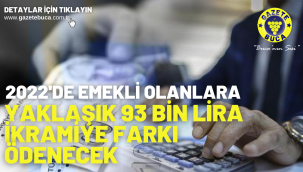 2022'de emekli olanlara yaklaşık 93 bin lira ikramiye farkı ödenecek