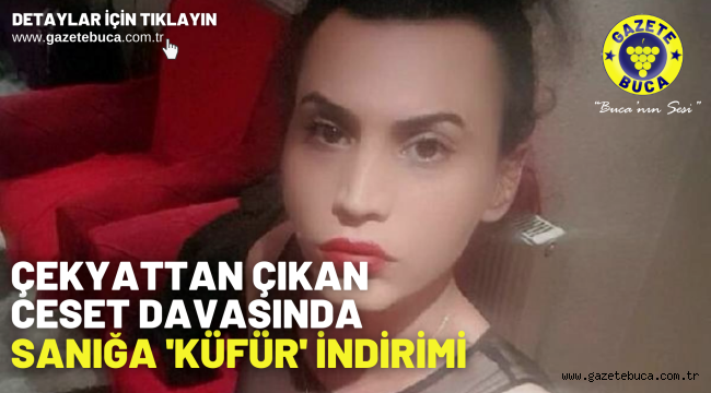 Çekyattan çıkan ceset davasında sanığa 'küfür' indirimi