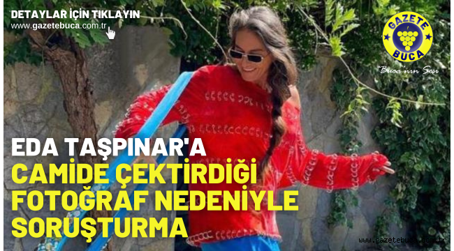 Eda Taşpınar'a camide çektirdiği fotoğraf nedeniyle soruşturma